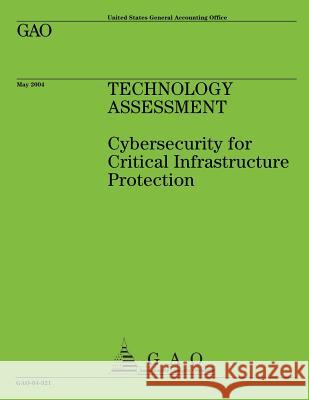 Technology Assessment: Cybersecurity for Critical Infrastructure Protection Government Accountability Office 9781492750932