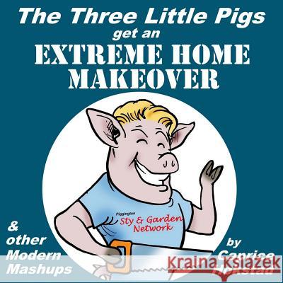 The Three Little Pigs Get an Extreme Home Makeover & other Modern Mash-ups Svensson, Richard 9781492751038 Createspace