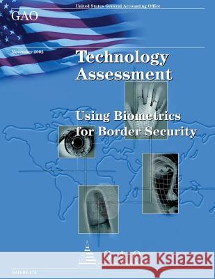 Technology Assessment: Using Biometrics for Border Security Government Accountability Office 9781492751113