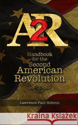 AR2 Handbook for the Second American Revolution Hebron, Lawrence Paul 9781492751533 Createspace