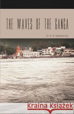 The Waves of the Ganga Dr K. G. Balakrishnan 9781492751830 Createspace
