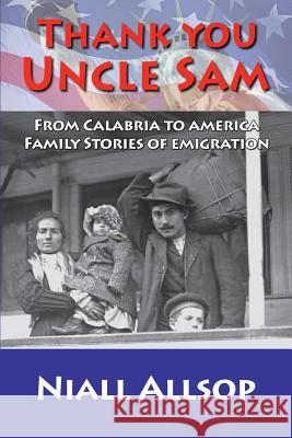 Thank you Uncle Sam: From Calabria to America: Family stories of emigration Allsop, Niall 9781492752769 Createspace