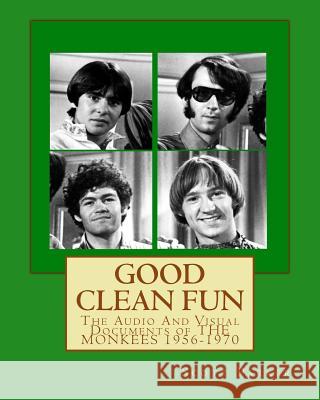 Good Clean Fun: The Audio And Visual Documents of THE MONKEES 1956-1970 Parker, Scott 9781492753278