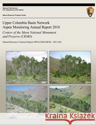 Upper Columbia Basin Network Aspen Monitoring Annual Report 2010: Craters of the Moon National Monument and Preserve (CRMO): Natural Resource Technica Bunting, Stephen C. 9781492753872 Createspace