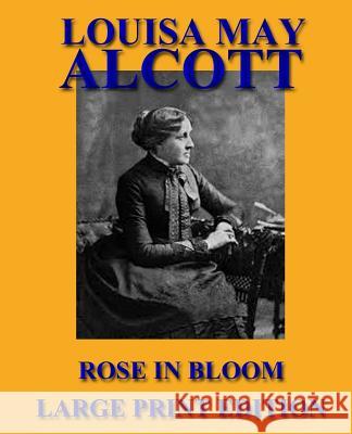 Rose in Bloom - Large Print Edition Louisa May Alcott 9781492755944 Createspace