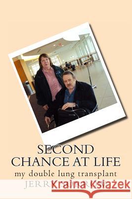 second chance at life: my double lung transplant Sorrow, Jerry 9781492756392 Createspace