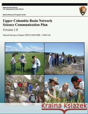 Upper Columbia Basin Network Science Communication Plan, Version 1.0: Natural Resource Report NPS/UCBN/NRR?2009/140 Garrett, Lisa K. 9781492756910 Createspace