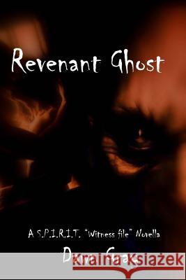 Revenant Ghost: (A S.P.I.R.I.T. Witness File Novella Gray, Dawn 9781492757085 Createspace