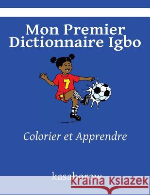 Mon Premier Dictionnaire Igbo: Colorier et Apprendre Kasahorow 9781492757740