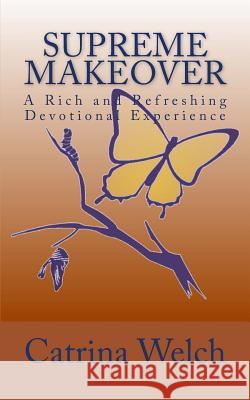 Supreme MakeOver: A Rich and Refreshing Devotional Experience Welch, Catrina 9781492757887 Createspace