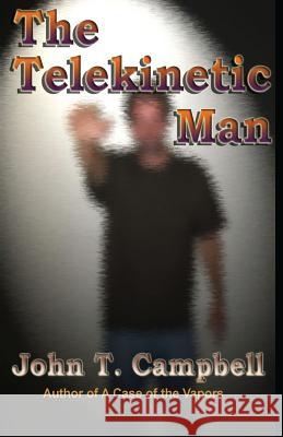 The Telekinetic Man John T. Campbell 9781492758044 Createspace