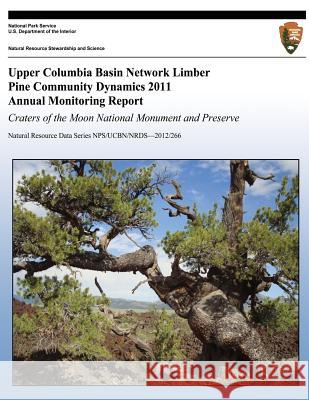Upper Columbia Basin Network Limber Pine Community Dynamics 2011 Annual Monitoring Report: Craters of the Moon National Monument and Preserve: Natural Devin S. Stucki Thomas J. Rodhouse 9781492758419 Createspace