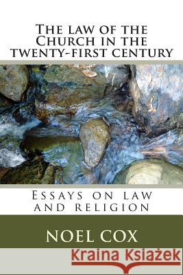 The law of the Church in the twenty-first century: Essays on law and religion Cox, Noel 9781492758594 Createspace