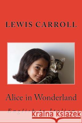 Alice in Wonderland: English to Italian Lewis Carroll Nik Marcel Silvio Spaventa Filippi 9781492758860