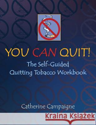 You Can Quit: The Self-Guided Quitting Tobacco Workbook Catherine Campaigne 9781492759645 Createspace