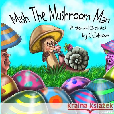 Mish The Mushroom Man Johnson, C. 9781492760269 Createspace