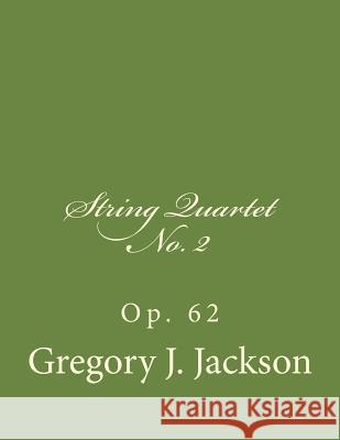String Quartet No. 2, Op 62 Dr Gregory J. Jackso 9781492760764 Createspace
