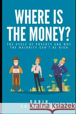 Where's the Money?: The Cycle of Poverty and why the Majority can't be Rich Sacredfire, Robin 9781492760894 Createspace