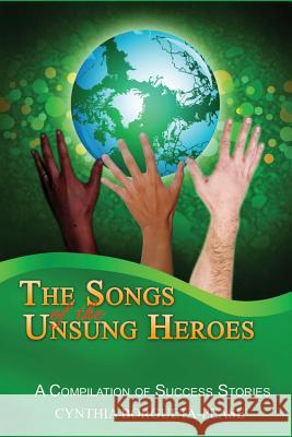 The Songs of the Unsung Heroes: A Compilation of Success Stories Cynthia Borgueta Pease 9781492762171 Createspace