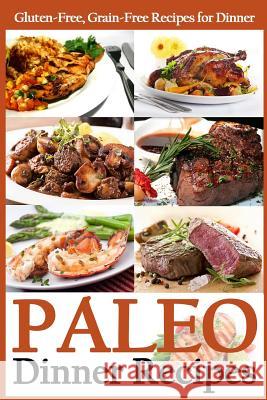 Paleo Dinner Recipes: Gluten-Free, Grain-Free Recipes for Dinner Martha Stone Pj Group Publishing 9781492762447 