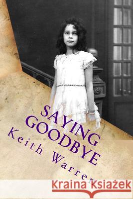 Saying Goodbye: My mother's life Warren, Keith 9781492762676 Createspace