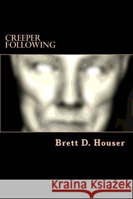 Creeper Following: After Everything Else Book 2 Brett D. Houser 9781492763062 Createspace