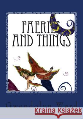 Faeries and Things Gwendolyn R. Ward Angel Bryant 9781492763116 Createspace