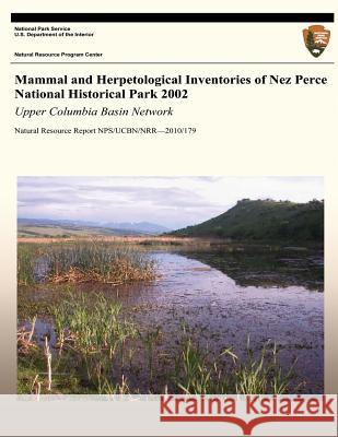 Mammal and Herpetological Inventories of Nez Perce National Historical Park 2002: Upper Columbia Basin Network: Natural Resource Report NPS/UCBN/NRR?2 Rodhouse, Thomas J. 9781492763307 Createspace