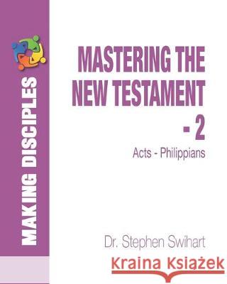 Mastering the New Testament - Part 2: Acts - Philippians Stephen Swihart 9781492763581 Createspace Independent Publishing Platform