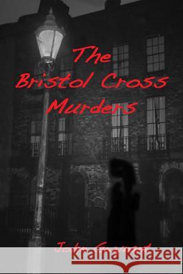 The Bristol Cross Murders John Gwynant 9781492763994 Createspace