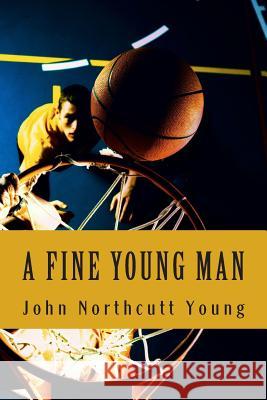 A Fine Young Man John Northcutt Young 9781492764694 Createspace