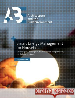Smart Energy Management for Households: a practical guide for designers, HEMS developers, energy providers, and the building industry Van Dam, Sonja 9781492764779 Createspace Independent Publishing Platform