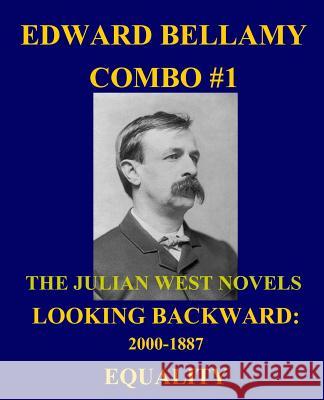 Edward Bellamy Combo #1: The Julian West Novels: Looking Backward: 2000-1887/Equality Edward Bellamy 9781492765059 Createspace