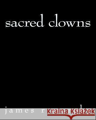 sacred clowns Murphy, James R. 9781492765134 Createspace