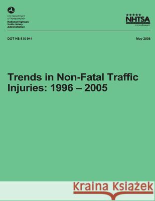 Trends in Non-Fatal Traffic Injuries: 1996 - 2005: NHTSA Technical Report DOT HS 810 944 National Highway Traffic Safety Administ 9781492765745