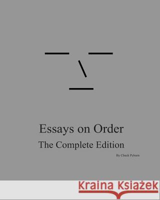 Essays on Order: The Complete Edition Chuck Pyburn 9781492767763 Createspace