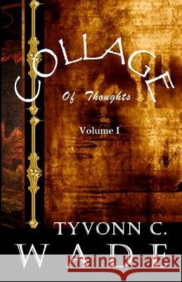 Collage of Thoughts: Volume I Tyvonn C. Wade 9781492768531 Createspace