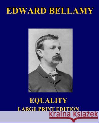 Equality - Large Print Edition Edward Bellamy 9781492768876 Createspace