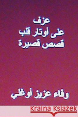 Azf ALA Awtar Qalb: Short Arabic Stories Wafaa Aziz Oghli Dr Hasan Yahya 9781492769552 Createspace