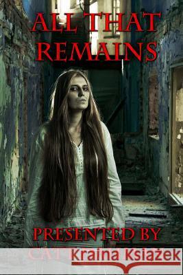 All That Remains Catt Dahman T. L. Decay Nick Hatfield 9781492769798 Createspace Independent Publishing Platform