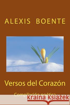 Versos del Corazón: Compilación Poética Boente, Alexis 9781492769972 Createspace