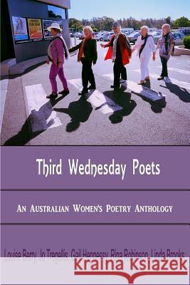 Third Wednesday Poets: An Australian Women's Poetry Anthology L. E. Berry Linda Ruth Brooks Gail Hennessy 9781492770022 Createspace