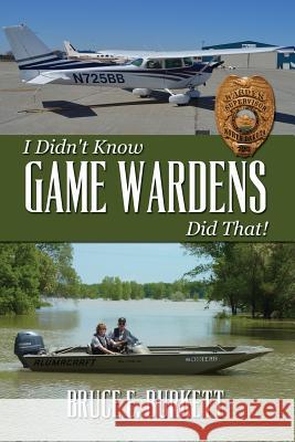 I Didn't Know Game Wardens Did That! Bruce E. Burkett 9781492771883 Createspace