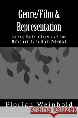 Genre/Film & Representation: An Easy Guide to Cinema's Prime Mover and Its Political Potential Dr Florian Weinhold 9781492772170