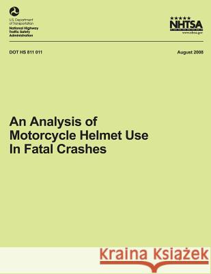 An Analysis of Motorcycle Helmet Use in Fatal Crashes National Highway Traffic Safety Administ 9781492772507 Createspace