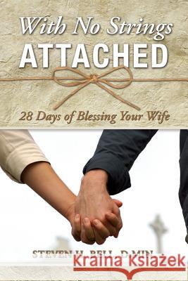 With No Strings Attached: 28 Days of Blessing Your Wife Steven H. Bel Rev Meredith Bell Dr Todd Renner 9781492774143