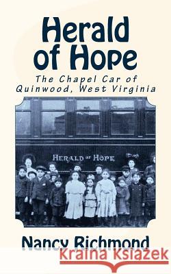 Herald of Hope: The Chapel Car of Quinwood, West Virginia Nancy Richmond 9781492774853 Createspace