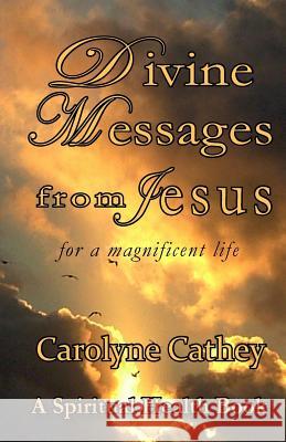Divine Messages from Jesus: for a magnificent life Cathey, Carolyne 9781492774860