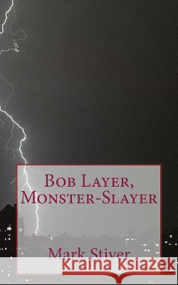 Bob Layer, Monster-Slayer Mark Stiver 9781492776321 Createspace