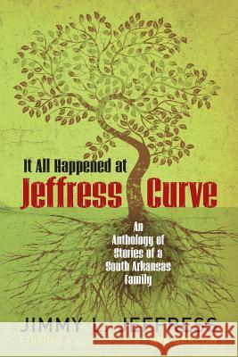It All Happened at Jeffress Curve: An Anthology of Stories of A South Arkansas Family Barlow, Ava 9781492777298 Createspace
